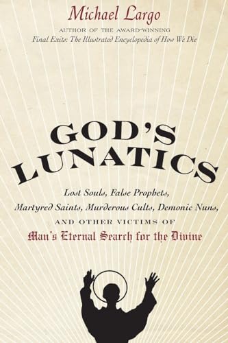 Stock image for God's Lunatics: Lost Souls, False Prophets, Martyred Saints, Murderous Cults, Demonic Nuns, and Other Victims of Man's Eternal Search for sale by Chiron Media