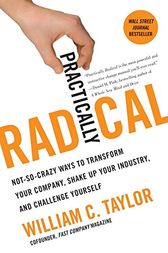 Beispielbild fr Practically Radical: Not-So-Crazy Ways to Transform Your Company, Shake Up Your Industry, and Challenge Yourself zum Verkauf von Wonder Book
