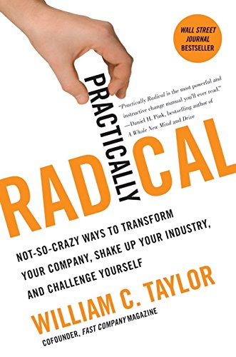 Stock image for Practically Radical : Not-So-Crazy Ways to Transform Your Company, Shake up Your Industry, and Challenge Yourself for sale by Better World Books: West