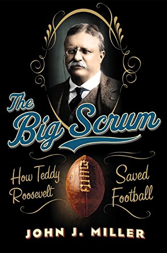 9780061744501: The Big Scrum: How Teddy Roosevelt Saved Football