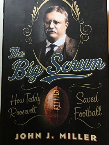 9780061744501: The Big Scrum: How Teddy Roosevelt Saved Football