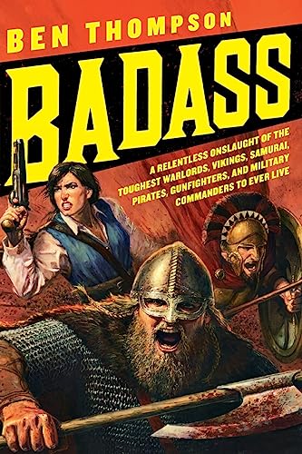 9780061749445: Badass: A Relentless Onslaught of the Toughest Warlords, Vikings, Samurai, Pirates, Gunfighters, and Military Commanders to Ever Live