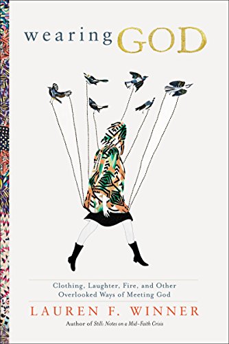 Beispielbild fr Wearing God: Clothing, Laughter, Fire, and Other Overlooked Ways of Meeting God zum Verkauf von Goodwill of Colorado