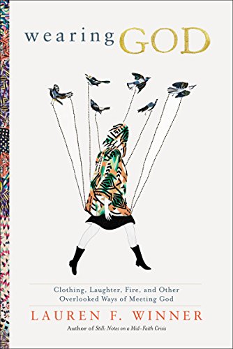 9780061768125: Wearing God: An Exercise in Enriching Our Spiritual Imagination: Clothing, Laughter, Fire, and Other Overlooked Ways of Meeting God