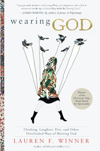 9780061768132: Wearing God: Clothing, Laughter, Fire, and Other Overlooked Ways of Meeting God
