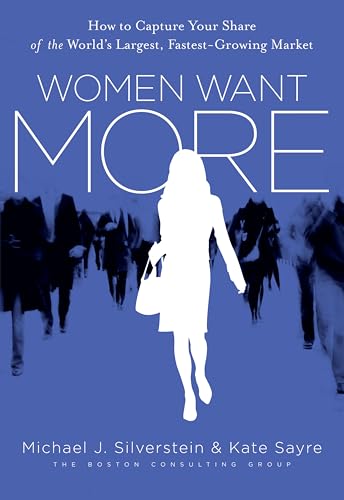 Women Want More: How to Capture Your Share of the World's Largest, Fastest-Growing Market (9780061776410) by Silverstein, Michael J.; Sayre, Kate; Butman, John