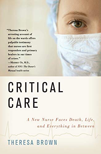 Stock image for Critical Care: A New Nurse Faces Death, Life, and Everything in Between for sale by Firefly Bookstore