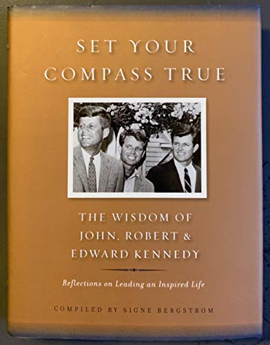 9780061792793: Set Your Compass True: The Wisdom of John, Robert & Edward Kennedy : Reflections on Leading an Inspired Life: The Wisdom of John, Robert, and Edward Kennedy