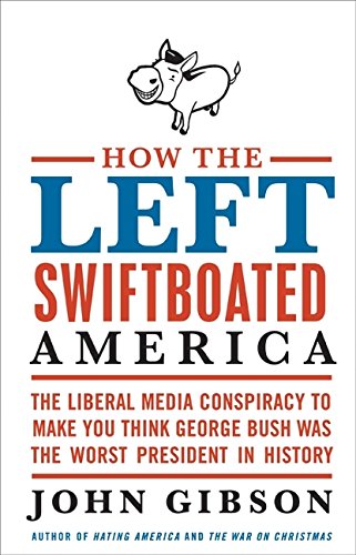 Beispielbild fr How the Left Swiftboated America: The Liberal Media Conspiracy to Make You Think George Bush Was the Worst President in History zum Verkauf von SecondSale