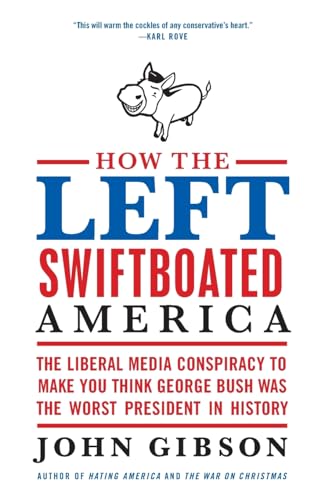 Imagen de archivo de How the Left Swiftboated America: The Liberal Media Conspiracy to Make You Think George Bush Was the Worst President in History a la venta por Wonder Book