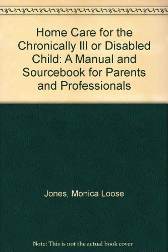 9780061814334: Home Care for the Chronically Ill or Disabled Child: A Manual and Sourcebook for Parents and Professionals