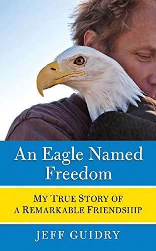 Stock image for An Eagle Named Freedom: My True Story of a Remarkable Friendship for sale by SecondSale