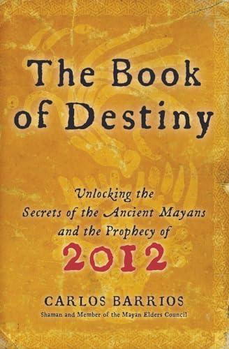 The Book of Destiny: Unlocking the Secrets of the Ancient Mayans and the Prophecy of 2012