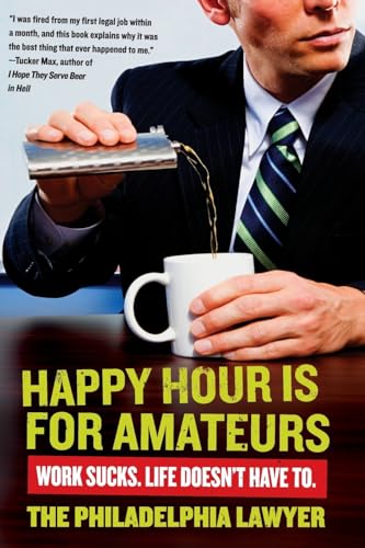 Imagen de archivo de Happy Hour Is for Amateurs: Work Sucks. Life Doesn't Have To. a la venta por Wonder Book