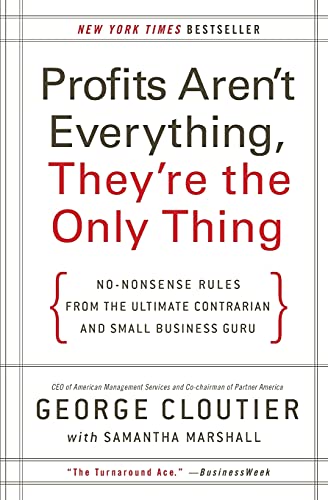 Imagen de archivo de Profits Aren't Everything, They're the Only Thing: No-Nonsense Rules from the Ultimate Contrarian and Small Business Guru a la venta por SecondSale