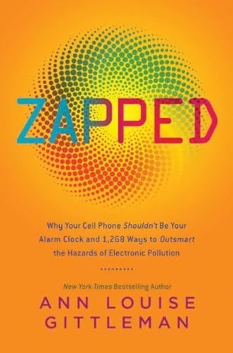 Zapped: Why Your Cell Phone Shouldn't Be Your Alarm Clock and 1,268 Ways to Outsmart the Hazards of Electronic Pollution (9780061864278) by Gittleman, Ann Louise