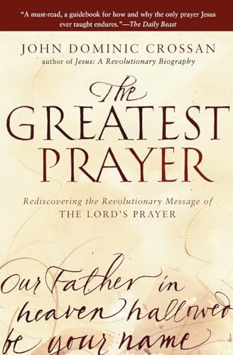 The Greatest Prayer: Rediscovering the Revolutionary Message of the Lord's Prayer (9780061875687) by Crossan, John Dominic