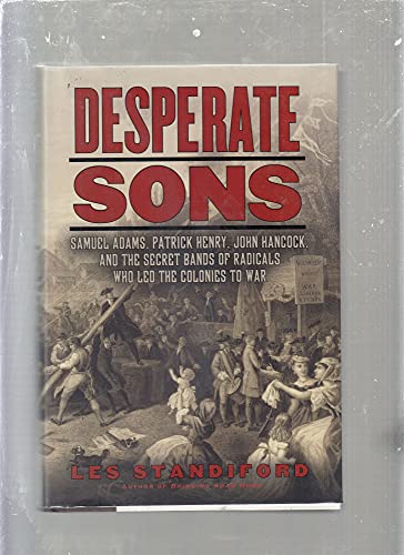 Beispielbild fr Desperate Sons : Samuel Adams, Patrick Henry, John Hancock, and the Secret Bands of Radicals Who Led the Colonies to War zum Verkauf von Better World Books