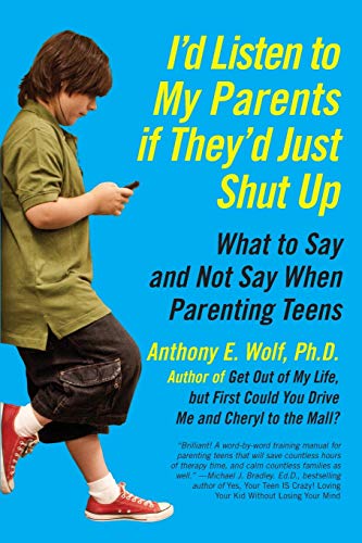 Imagen de archivo de I'd Listen to My Parents If They'd Just Shut Up: What to Say and Not Say When Parenting Teens a la venta por Your Online Bookstore