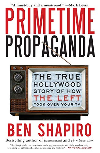 Primetime Propaganda: The True Hollywood Story of How the Left Took Over Your TV (9780061934780) by Shapiro, Ben