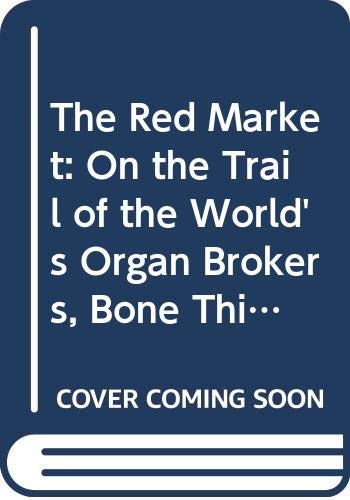 9780061936470: The Red Market: On the Trail of the World's Organ Brokers, Bone Thieves, Blood Farmers, and Child Traffickers