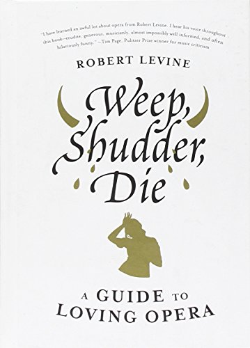 Stock image for Weep, Shudder, Die: A Guide to Loving Opera for sale by SecondSale