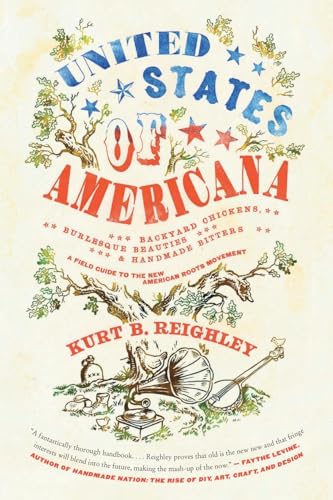 Stock image for United States of Americana: Backyard Chickens, Burlesque Beauties, and Handmade Bitters: A Field Guide to the New American Roots Movement for sale by SecondSale
