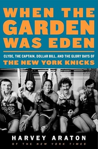 9780061956232: When the Garden Was Eden: Clyde, the Captain, Dollar Bill, and the Glory Days of the New York Knicks