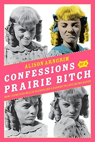 Imagen de archivo de Confessions of a Prairie Bitch: How I Survived Nellie Oleson and Learned to Love Being Hated a la venta por Goodwill Books