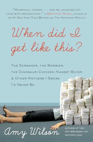 9780061963964: When Did I Get Like This?: The Screamer, the Worrier, the Dinosaur-Chicken-Nugget-Buyer, and Other Mothers I Swore I'd Never Be: The Screamer, the ... & Other Mothers I Swore I'd Never Be