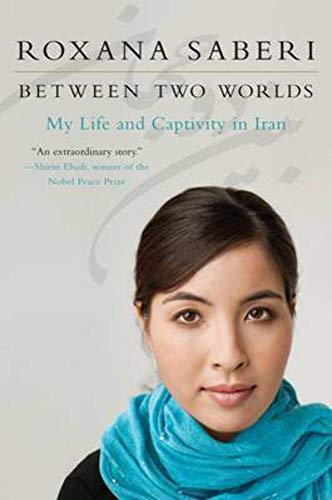 Between Two Worlds: My Life and Captivity in Iran - Roxana Saberi