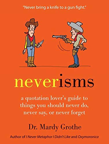 Beispielbild fr Neverisms : A Quotation Lover's Guide to Things You Should Never Do, Never Say, or Never Forget zum Verkauf von Better World Books