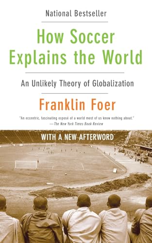 How Soccer Explains the World: An Unlikely Theory of Globalization (9780061978050) by Foer, Franklin