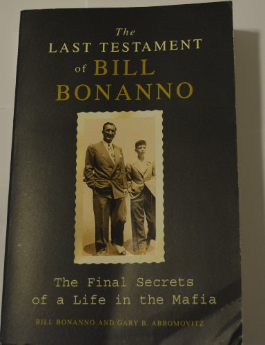 9780061992025: The Last Testament of Bill Bonanno: The Final Secrets of a Life in the Mafia