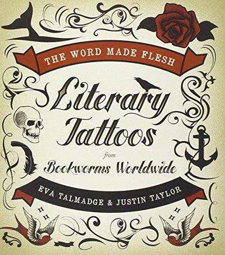 The Word Made Flesh: Literary Tattoos from Bookworms Worldwide - Taylor, Justin,Talmadge, Eva