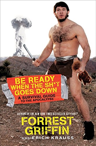 Be Ready When the Sh*t Goes Down: A Survival Guide to the Apocalypse (9780061998256) by Griffin, Forrest; Krauss, Erich