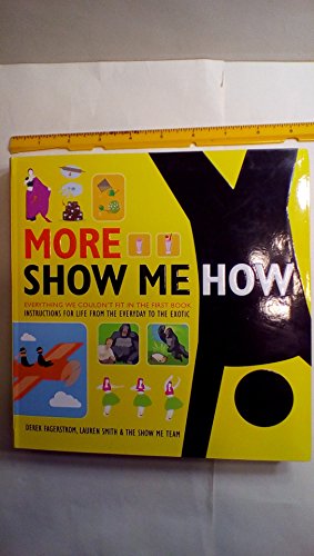 Imagen de archivo de More Show Me How : Everything We Couldn't Fit in the First Book Instructions for Life from the Everyday to the Exotic a la venta por Better World Books