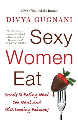 9780061998829: Sexy Women Eat: Secrets to Eating What You Want and Still Looking Fabulous