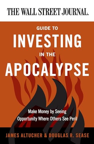 Imagen de archivo de The Wall Street Journal Guide to Investing in the Apocalypse: Make Money by Seeing Opportunity Where Others See Peril (Wall Street Journal Guides) a la venta por Once Upon A Time Books