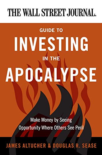 Stock image for The Wall Street Journal Guide to Investing in the Apocalypse: Make Money by Seeing Opportunity Where Others See Peril (Wall Street Journal Guides) for sale by Once Upon A Time Books