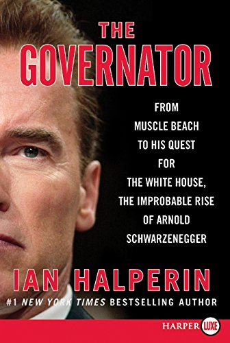 9780062002235: The Governator: From Muscle Beach to His Quest for the White House, the Improbable Rise of Arnold Schwarzenegger