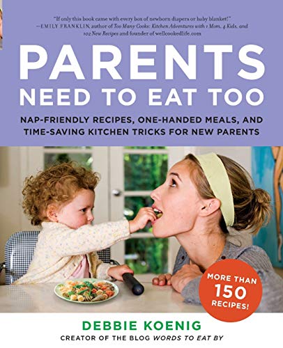 9780062005946: Parents Need to Eat Too: Nap-Friendly Recipes, One-Handed Meals, and Time-Saving Kitchen Tricks for New Parents