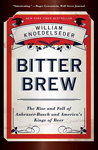 Beispielbild fr Bitter Brew : The Rise and Fall of Anheuser-Busch and America's Kings of Beer zum Verkauf von Better World Books