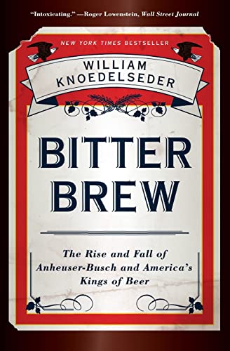 Stock image for Bitter Brew: The Rise and Fall of Anheuser-Busch and Americas Kings of Beer for sale by Goodwill of Colorado