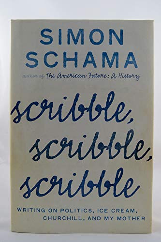 Scribble, Scribble, Scribble: Writing on Politics, Ice Cream, Churchill, and My Mother (9780062009869) by Schama, Simon