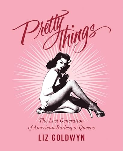 Beispielbild fr Pretty Things: The Last Generation of American Burlesque Queens zum Verkauf von Smith Family Bookstore Downtown