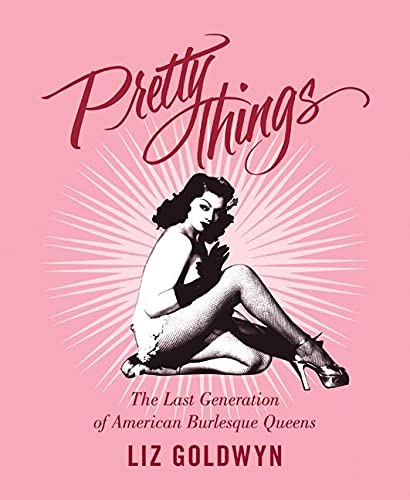 9780062011817: Pretty Things: The Last Generation of American Burlesque Queens
