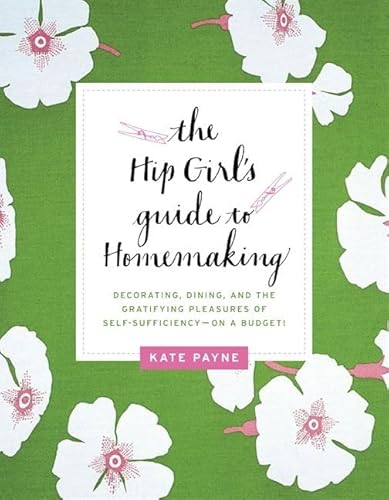 Imagen de archivo de The Hip Girl's Guide to Homemaking: Decorating, Dining, and the Gratifying Pleasures of Self-Sufficiency-on a Budget! a la venta por Isle of Books