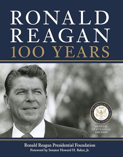 Beispielbild fr Ronald Reagan: 100 Years : Official Centennial Edition from the Ronald Reagan Presidential Foundation zum Verkauf von Better World Books