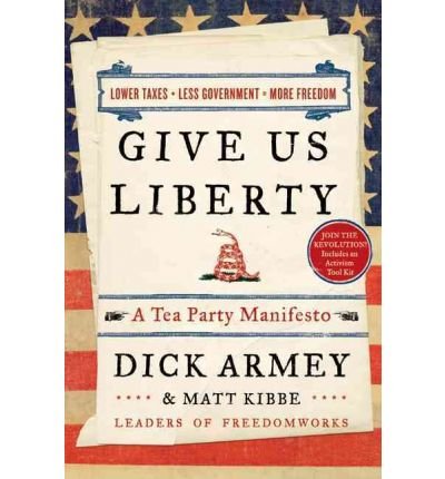 9780062019578: (GIVE US LIBERTY: A TEA PARTY MANIFESTO) BY (WILLIAM MORROW & COMPANY)[HARDCOVER]AUG-2010
